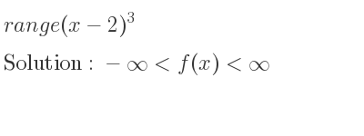 The range of (x-2)^3 is -infinity <f(x)<infinity